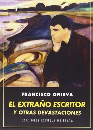 El extraño escritor y otras devastaciones, de Francisco Onieva